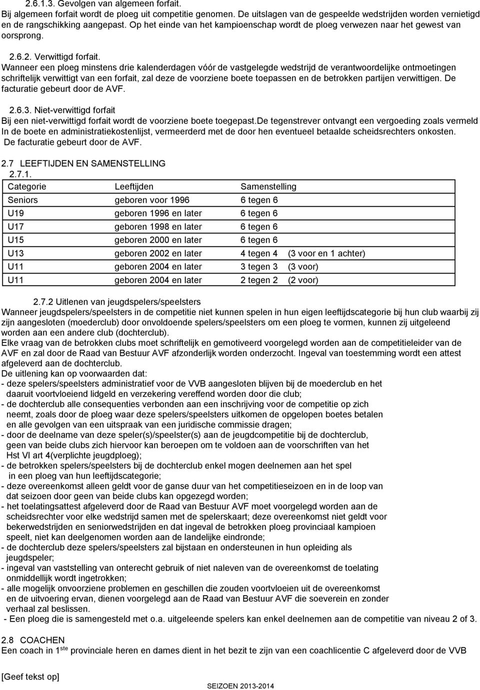 Wanneer een ploeg minstens drie kalenderdagen vóór de vastgelegde wedstrijd de verantwoordelijke ontmoetingen schriftelijk verwittigt van een forfait, zal deze de voorziene boete toepassen en de