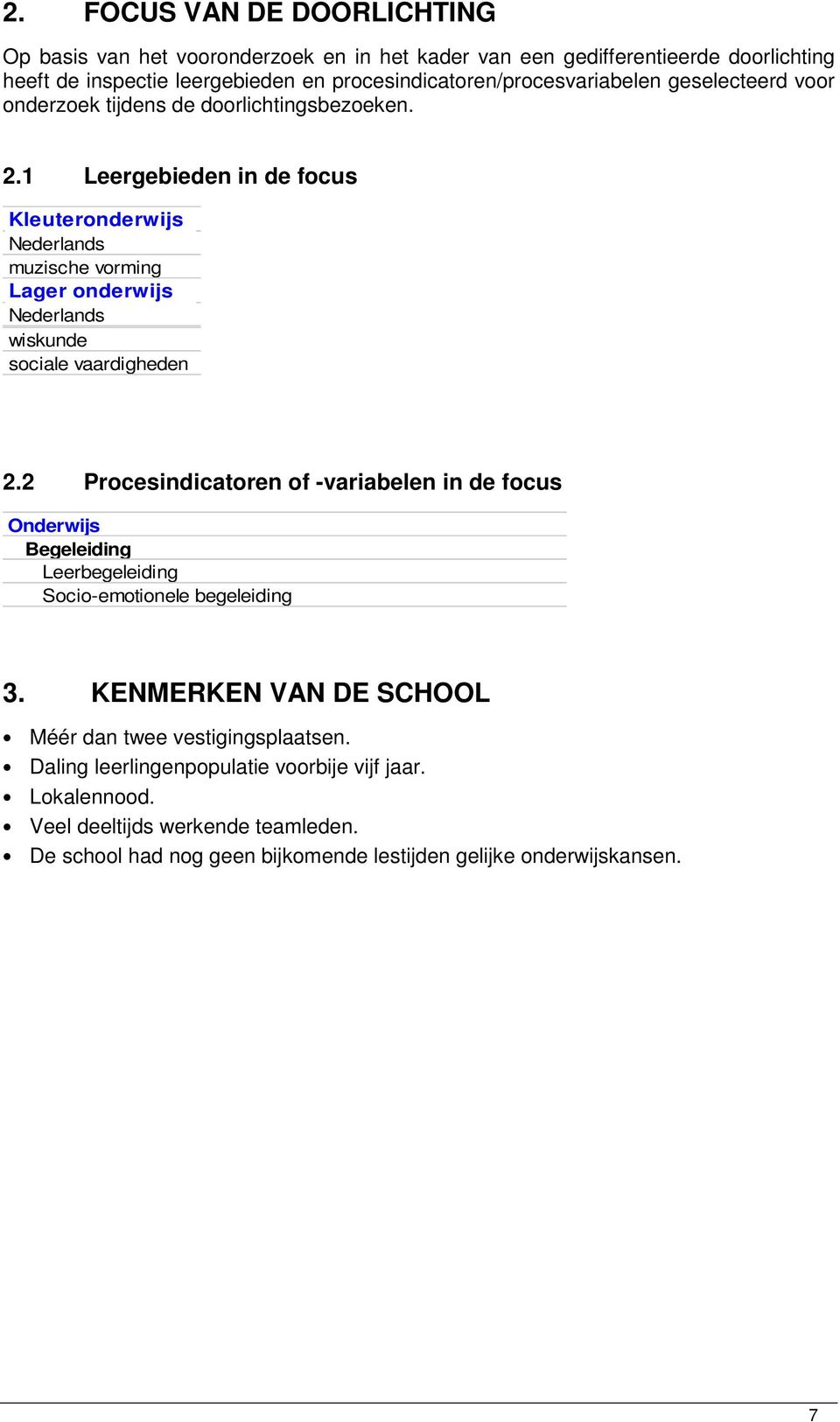 1 Leergebieden in de focus Kleuteronderwijs Nederlands muzische vorming Lager onderwijs Nederlands wiskunde sociale vaardigheden 2.