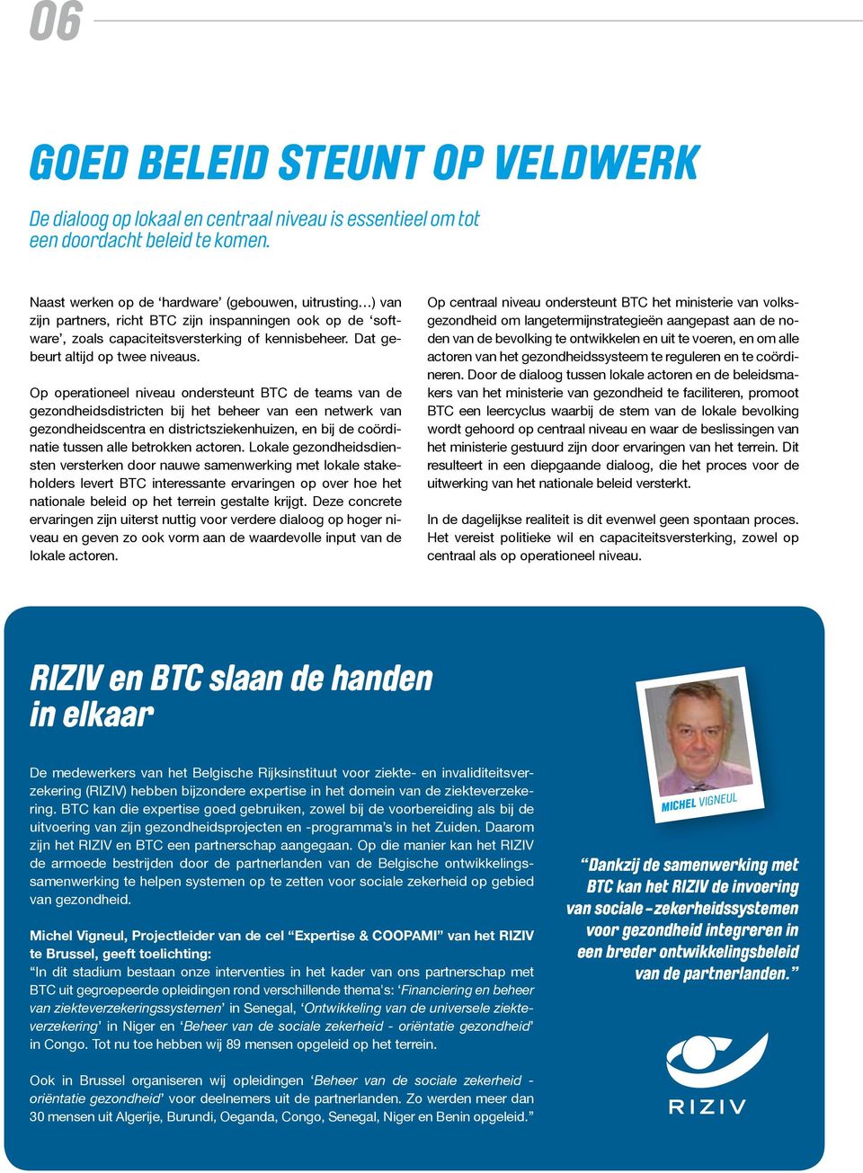 Op operationeel niveau ondersteunt BTC de teams van de gezondheidsdistricten bij het beheer van een netwerk van gezondheidscentra en districtsziekenhuizen, en bij de coördinatie tussen alle betrokken