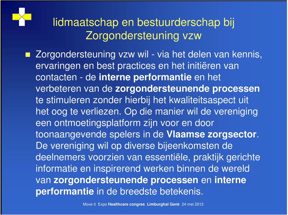 Op die manier wil de vereniging een ontmoetingsplatform zijn voor en door toonaangevende spelers in de Vlaamse zorgsector.