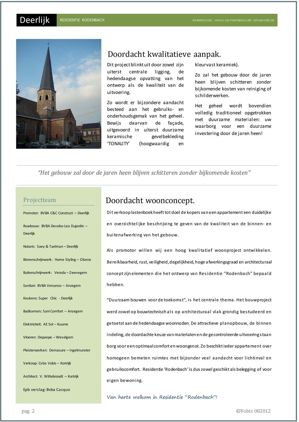 Bewijs daarvan de façade, uitgevoerd in uiterst duurzame keramische gevelbekleding TONALITY (hoogwaardig en kleurvast keramiek).