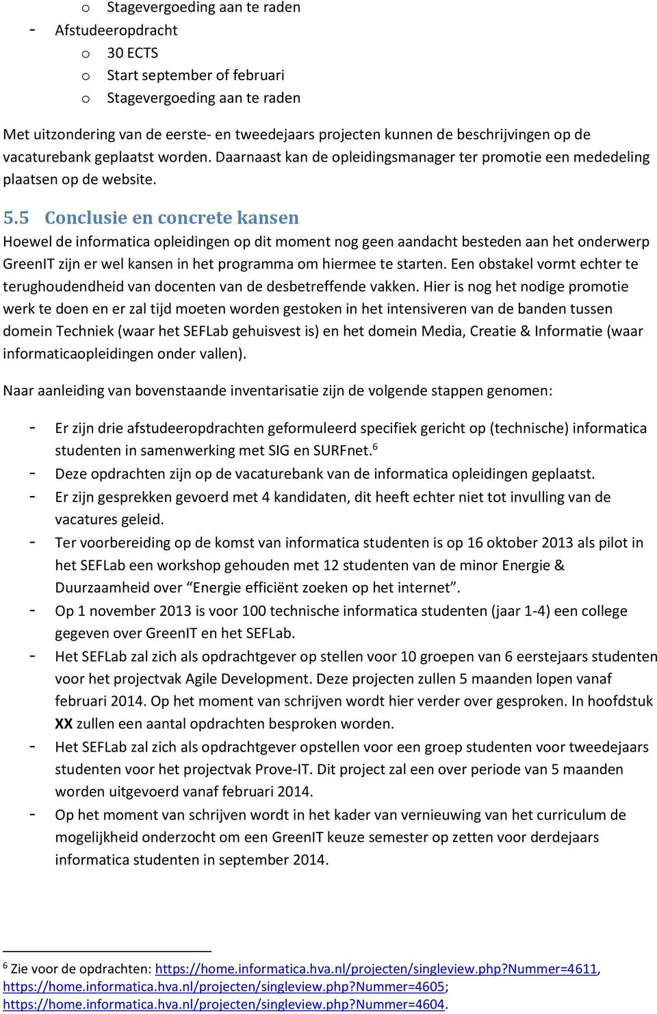 5 Conclusie en concrete kansen Hoewel de informatica opleidingen op dit moment nog geen aandacht besteden aan het onderwerp GreenIT zijn er wel kansen in het programma om hiermee te starten.