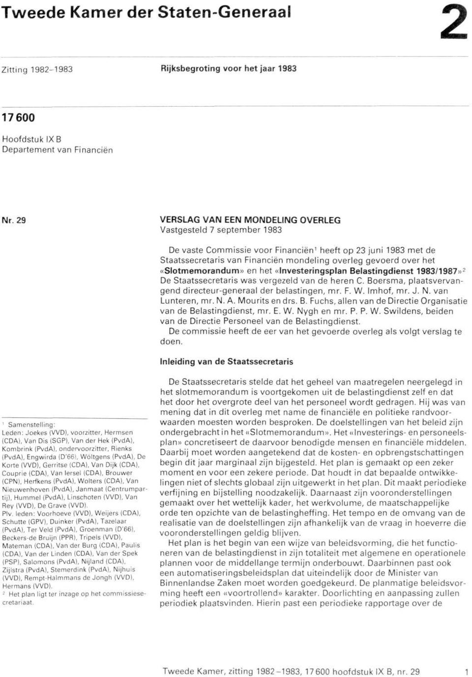 1983/1987 De Staatssecretaris was vergezeld van de heren C. Boersma, plaatsvervangend directeur-generaal der belastingen, mr. F. W. Imhof, mr. J. N. van Lunteren, mr. N. A. Mourits en drs. B. Fuchs, allen van de Directie Organisatie van de Belastingdienst, mr.