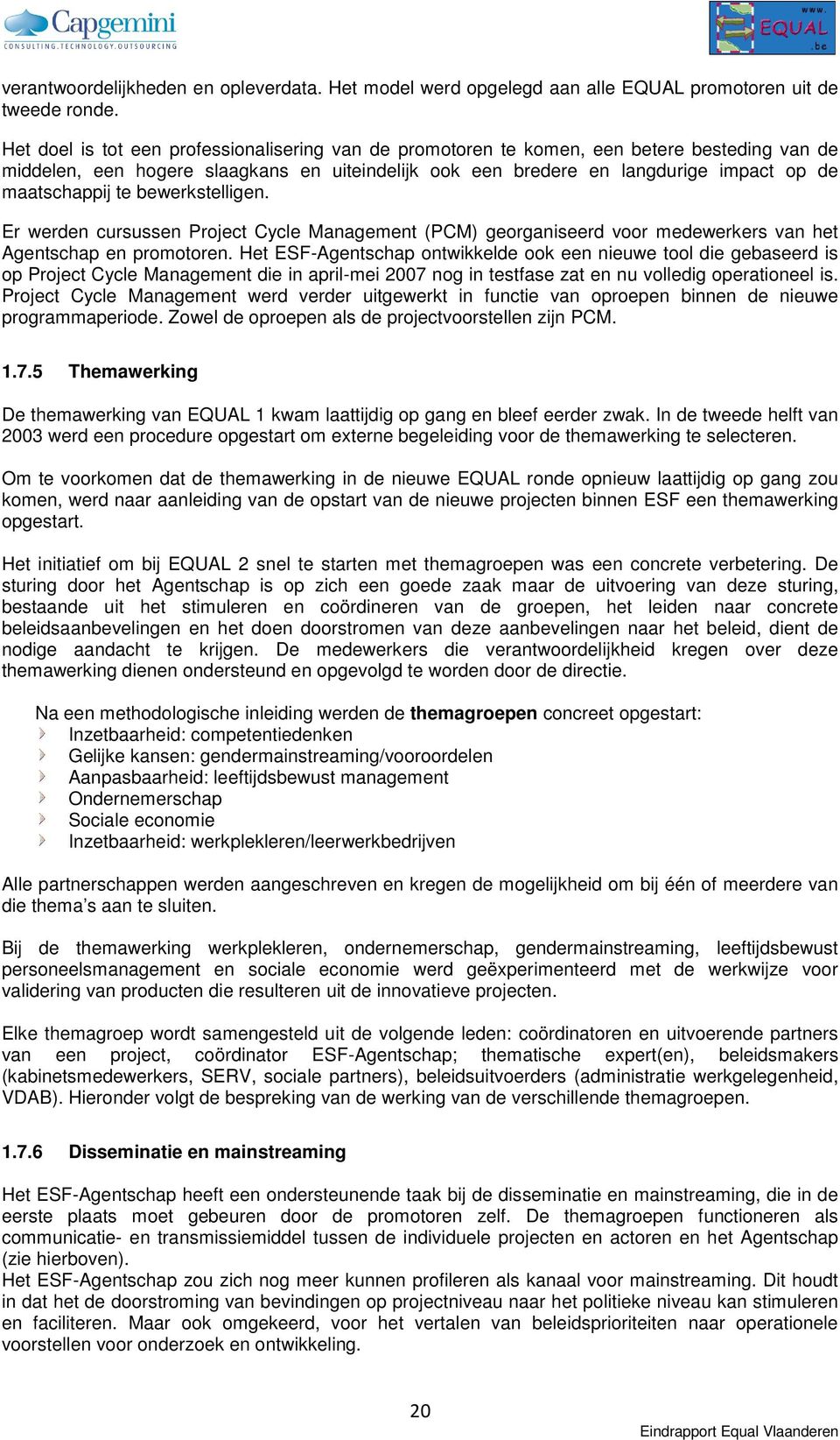 te bewerkstelligen. Er werden cursussen Project Cycle Management (PCM) georganiseerd voor medewerkers van het Agentschap en promotoren.