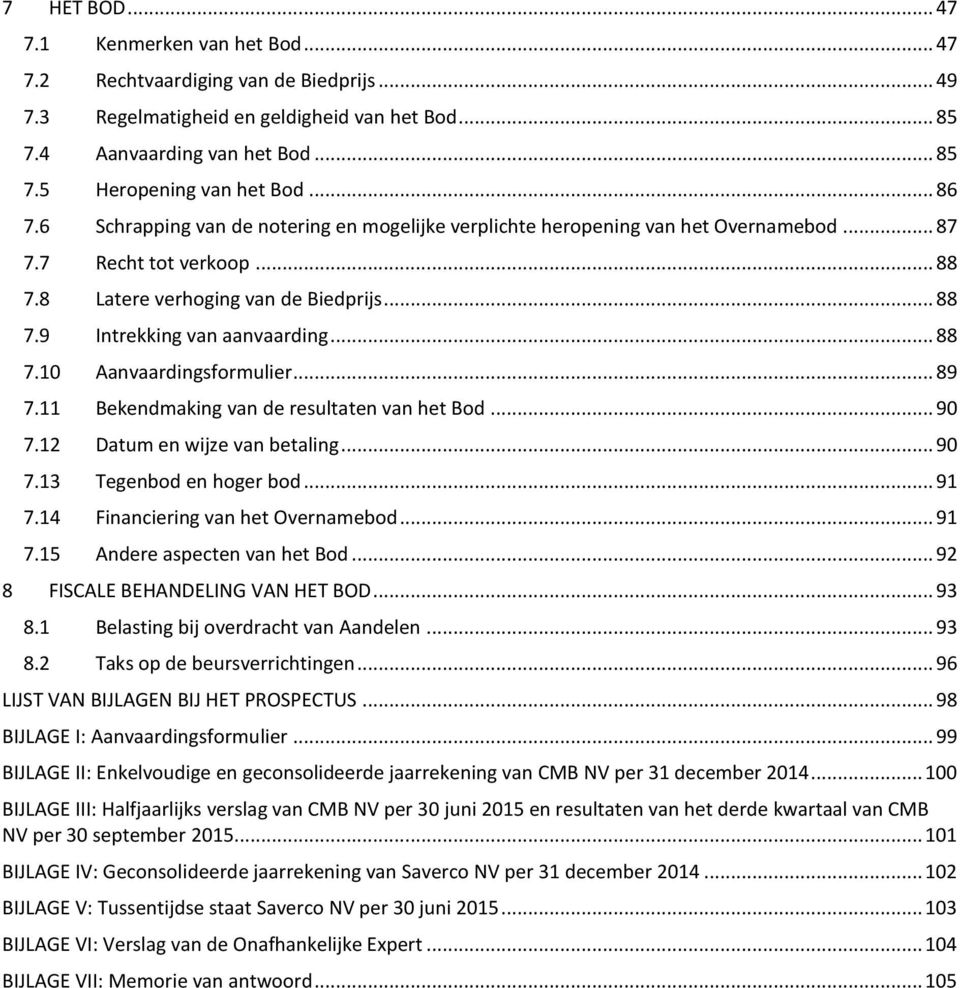 .. 88 7.10 Aanvaardingsformulier... 89 7.11 Bekendmaking van de resultaten van het Bod... 90 7.12 Datum en wijze van betaling... 90 7.13 Tegenbod en hoger bod... 91 7.