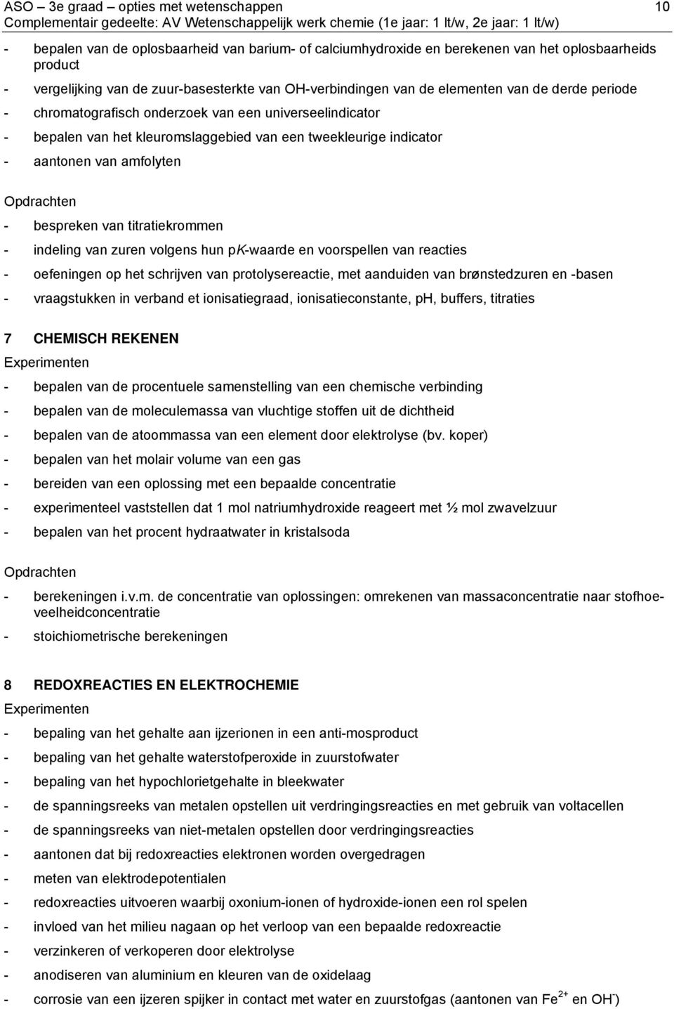 amfolyten Opdrachten - bespreken van titratiekrommen - indeling van zuren volgens hun pk-waarde en voorspellen van reacties - oefeningen op het schrijven van protolysereactie, met aanduiden van