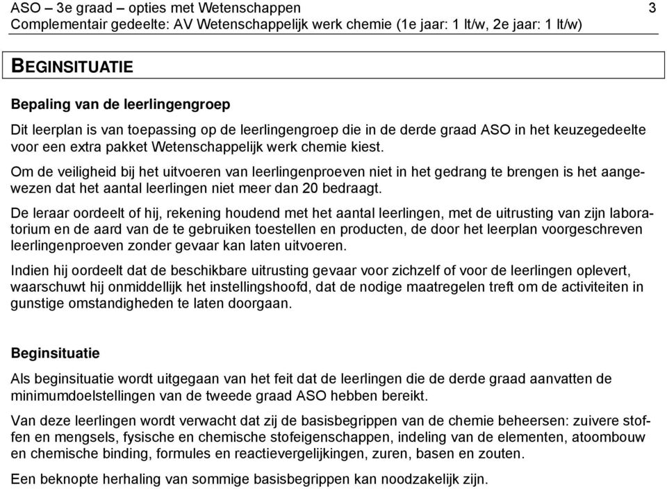 Om de veiligheid bij het uitvoeren van leerlingenproeven niet in het gedrang te brengen is het aangewezen dat het aantal leerlingen niet meer dan 20 bedraagt.