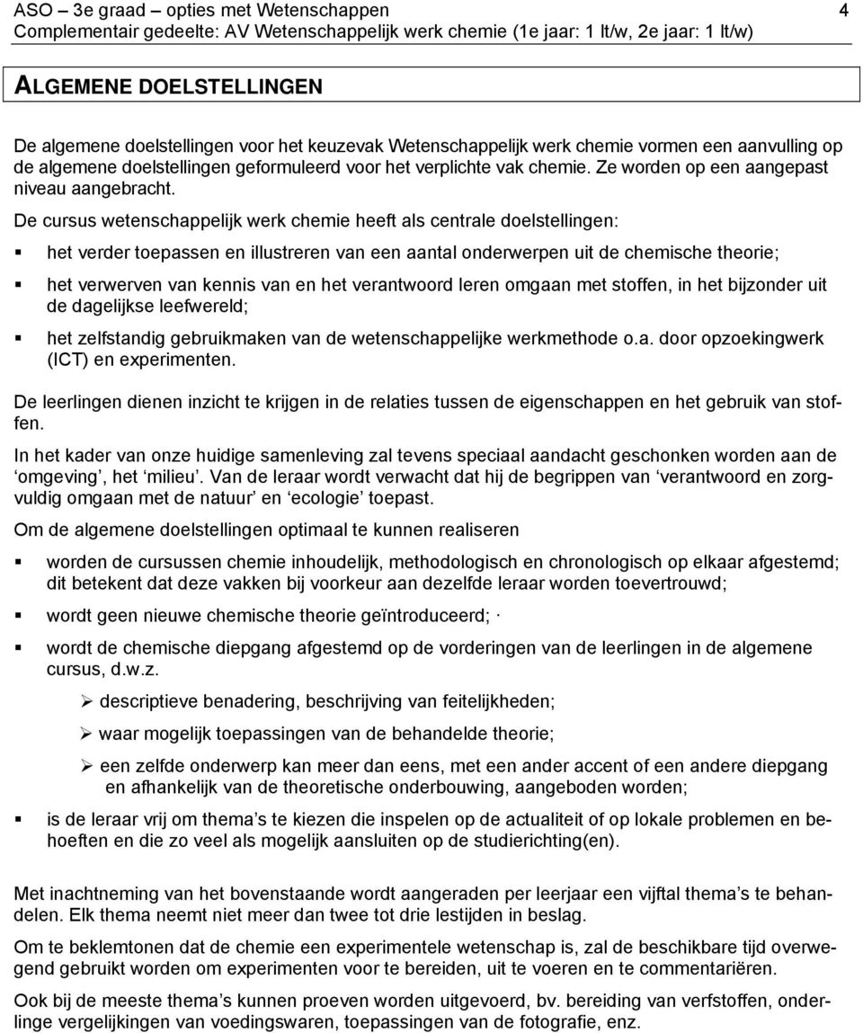 De cursus wetenschappelijk werk chemie heeft als centrale doelstellingen: het verder toepassen en illustreren van een aantal onderwerpen uit de chemische theorie; het verwerven van kennis van en het