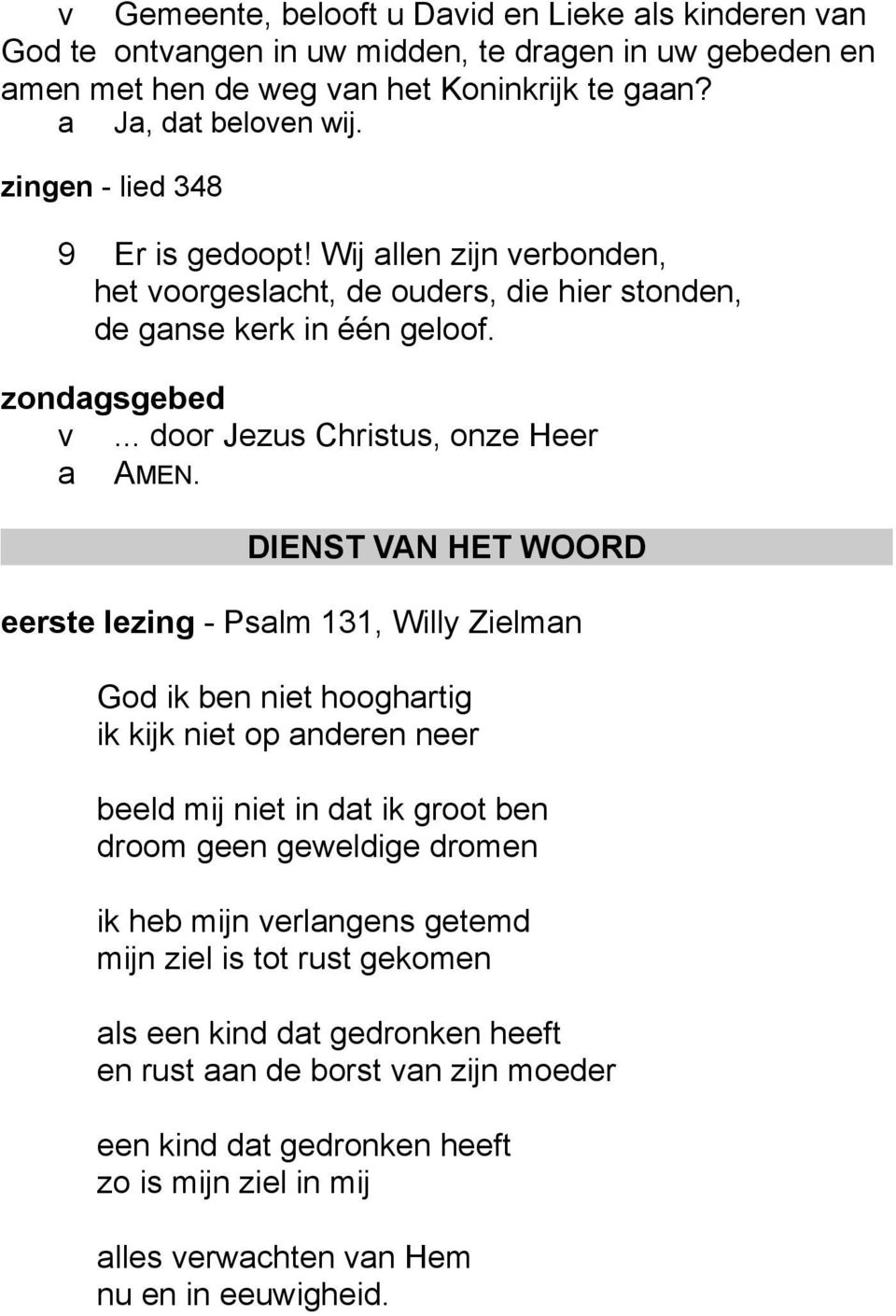 eerste lezing - Psalm 131, Willy Zielman God ik ben niet hooghartig ik kijk niet op anderen neer beeld mij niet in dat ik groot ben droom geen geweldige dromen ik heb mijn verlangens getemd mijn