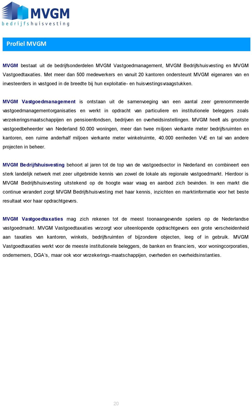 MVGM Vastgoedmanagement is ontstaan uit de samenvoeging van een aantal zeer gerenommeerde vastgoedmanagementorganisaties en werkt in opdracht van particuliere en institutionele beleggers zoals