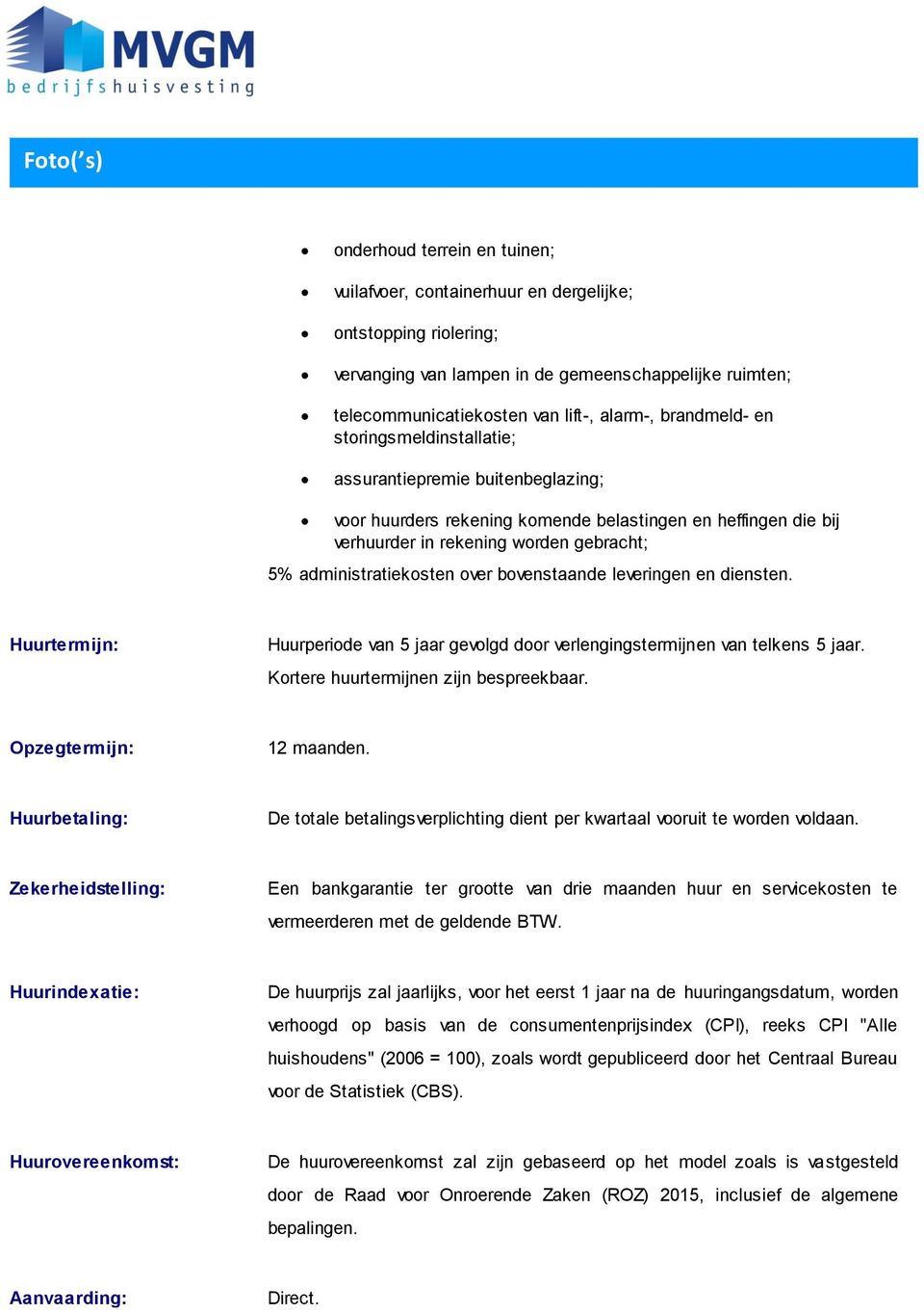 over bovenstaande leveringen en diensten. Huurtermijn: Huurperiode van 5 jaar gevolgd door verlengingstermijnen van telkens 5 jaar. Kortere huurtermijnen zijn bespreekbaar. Opzegtermijn: 12 maanden.