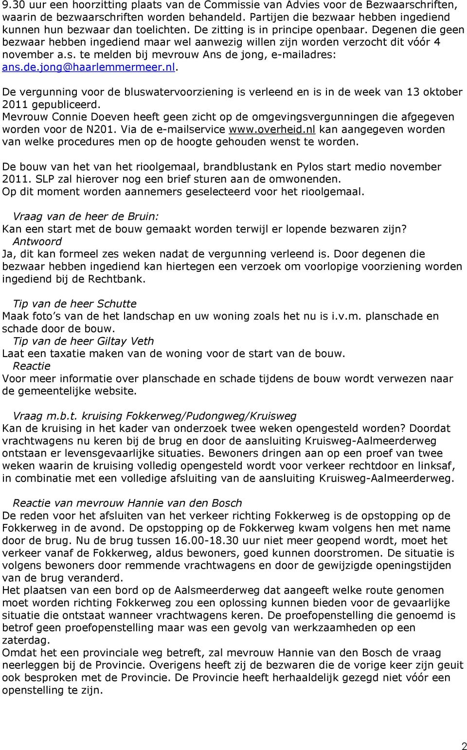 Degenen die geen bezwaar hebben ingediend maar wel aanwezig willen zijn worden verzocht dit vóór 4 november a.s. te melden bij mevrouw Ans de jong, e-mailadres: ans.de.jong@haarlemmermeer.nl.