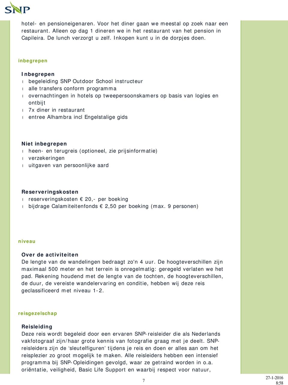 inbegrepen Inbegrepen begeleiding SNP Outdoor School instructeur alle transfers conform programma overnachtingen in hotels op tweepersoonskamers op basis van logies en ontbijt 7x diner in restaurant