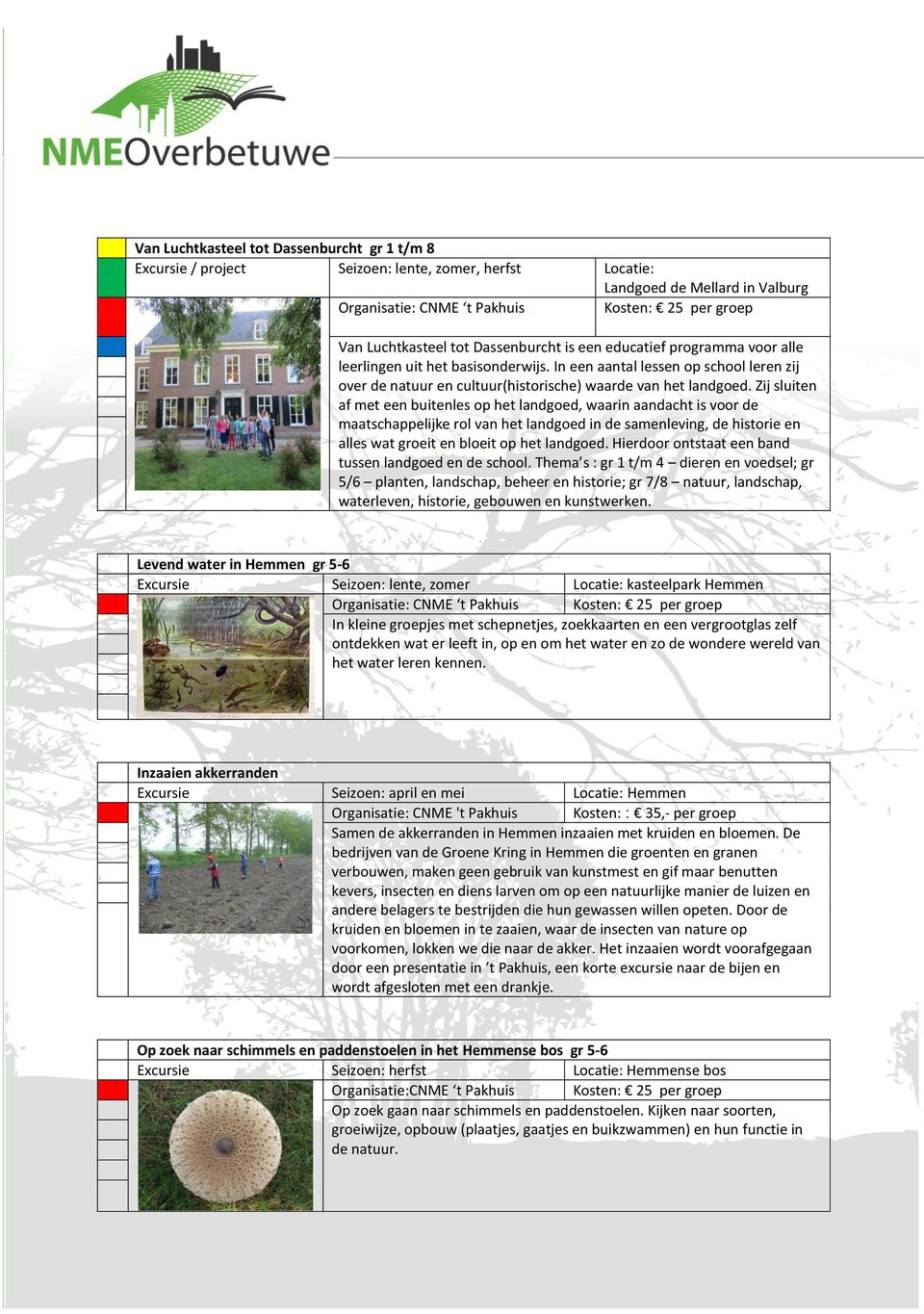 Zij sluiten af met een buitenles op het landgoed, waarin aandacht is voor de maatschappelijke rol van het landgoed in de samenleving, de historie en alles wat groeit en bloeit op het landgoed.