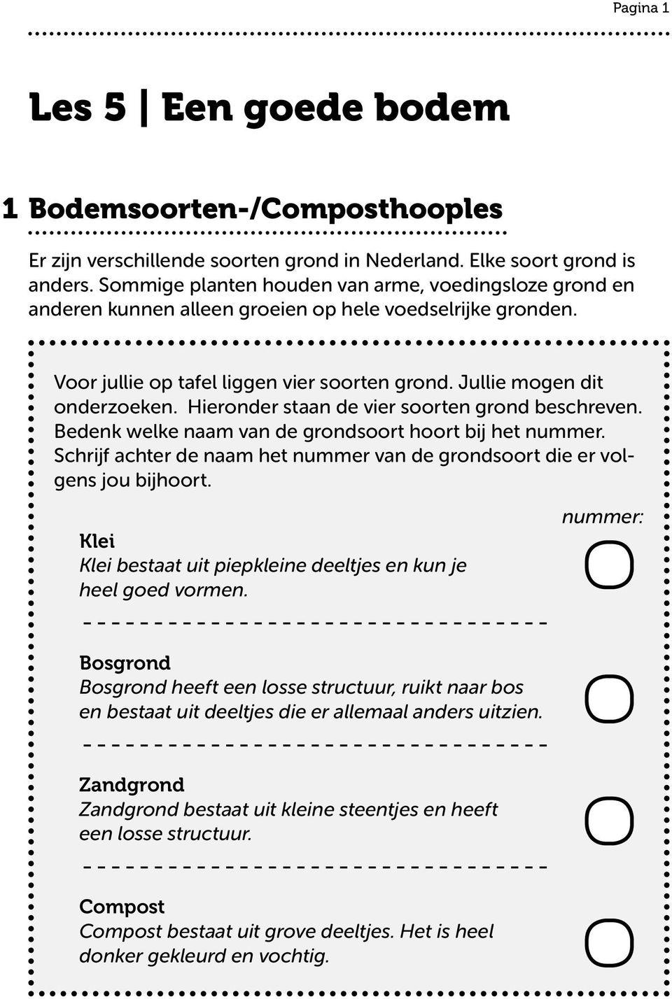 Hieronder staan de vier soorten grond beschreven. Bedenk welke naam van de grondsoort hoort bij het nummer. Schrijf achter de naam het nummer van de grondsoort die er volgens jou bijhoort.