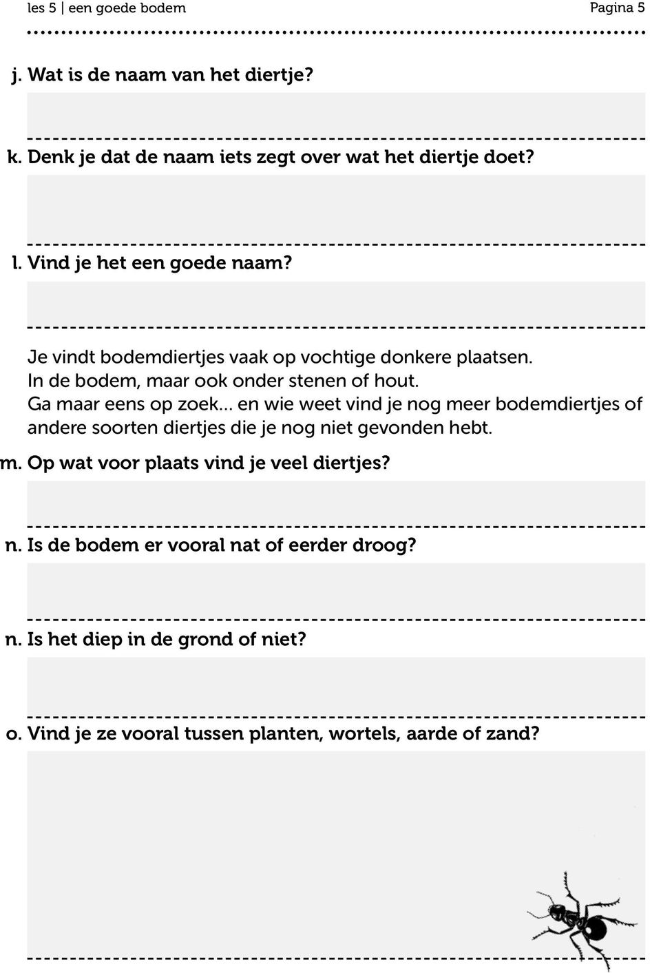 Ga maar eens op zoek en wie weet vind je nog meer bodemdiertjes of andere soorten diertjes die je nog niet gevonden hebt. m. Op wat voor plaats vind je veel diertjes?