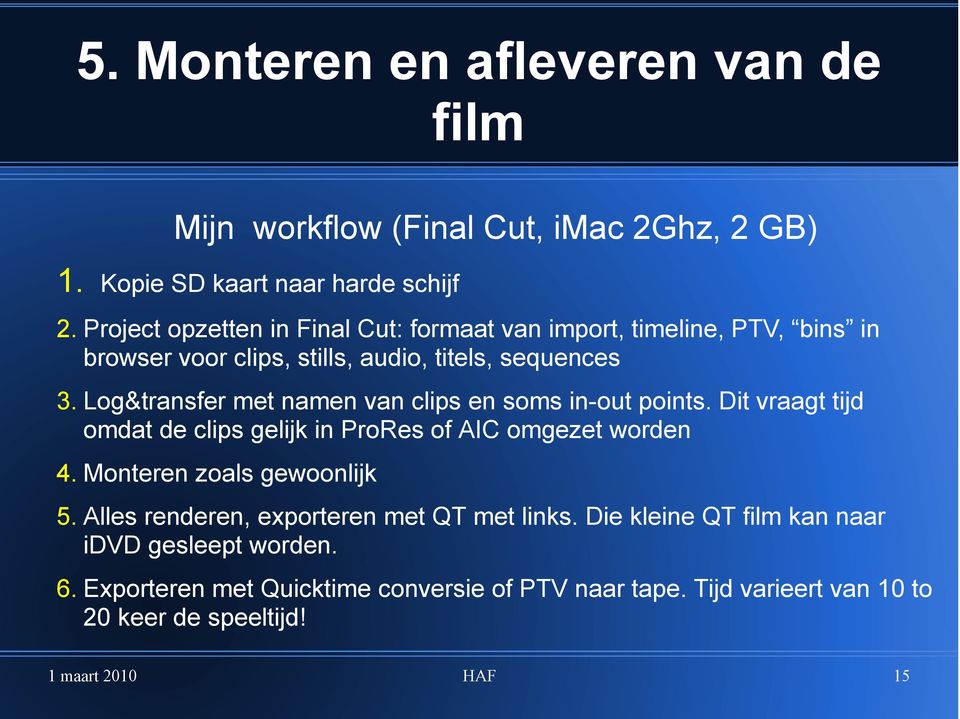 Log&transfer met namen van clips en soms in-out points. Dit vraagt tijd omdat de clips gelijk in ProRes of AIC omgezet worden 4.