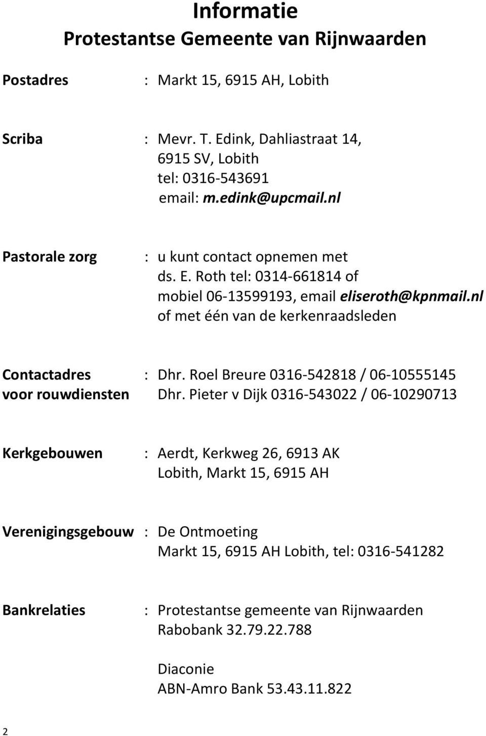 nl of met één van de kerkenraadsleden Contactadres : Dhr. Roel Breure 0316-542818 / 06-10555145 voor rouwdiensten Dhr.