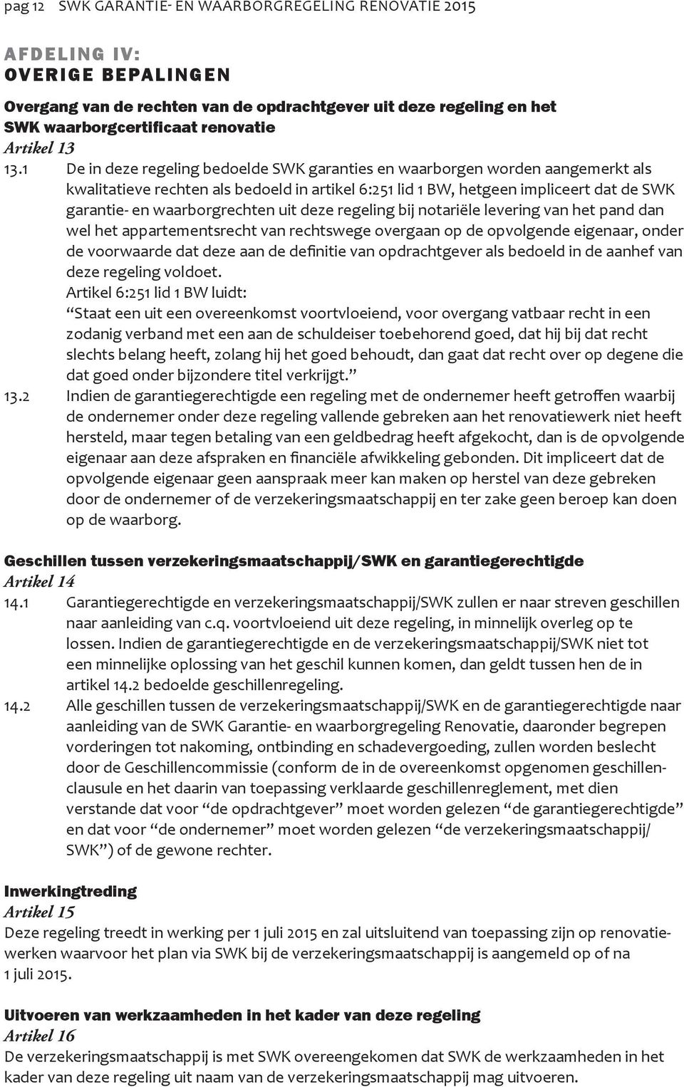 1 De in deze regeling bedoelde SWK garanties en waarborgen worden aangemerkt als kwalitatieve rechten als bedoeld in artikel 6:251 lid 1 BW, hetgeen impliceert dat de SWK garantie- en waarborgrechten