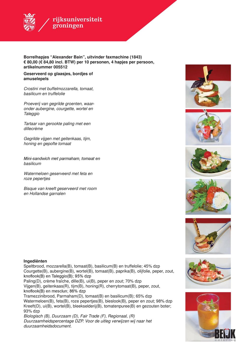 groenten, waaronder aubergine, courgette, wortel en Taleggio Tartaar van gerookte paling met een dillecrème Gegrilde vijgen met geitenkaas, tijm, honing en gepofte tomaat Mini-sandwich met parmaham,
