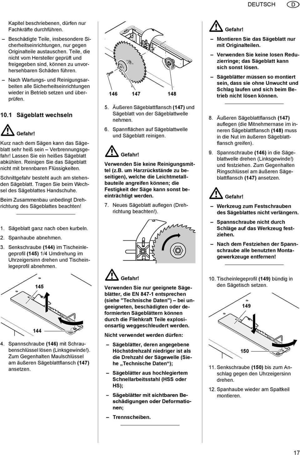 Nach Wartungs- und Reinigungsarbeiten alle Sicherheitseinrichtungen wieder in Betrieb setzen und überprüfen. 10.1 Sägeblatt wechseln A Gefahr!