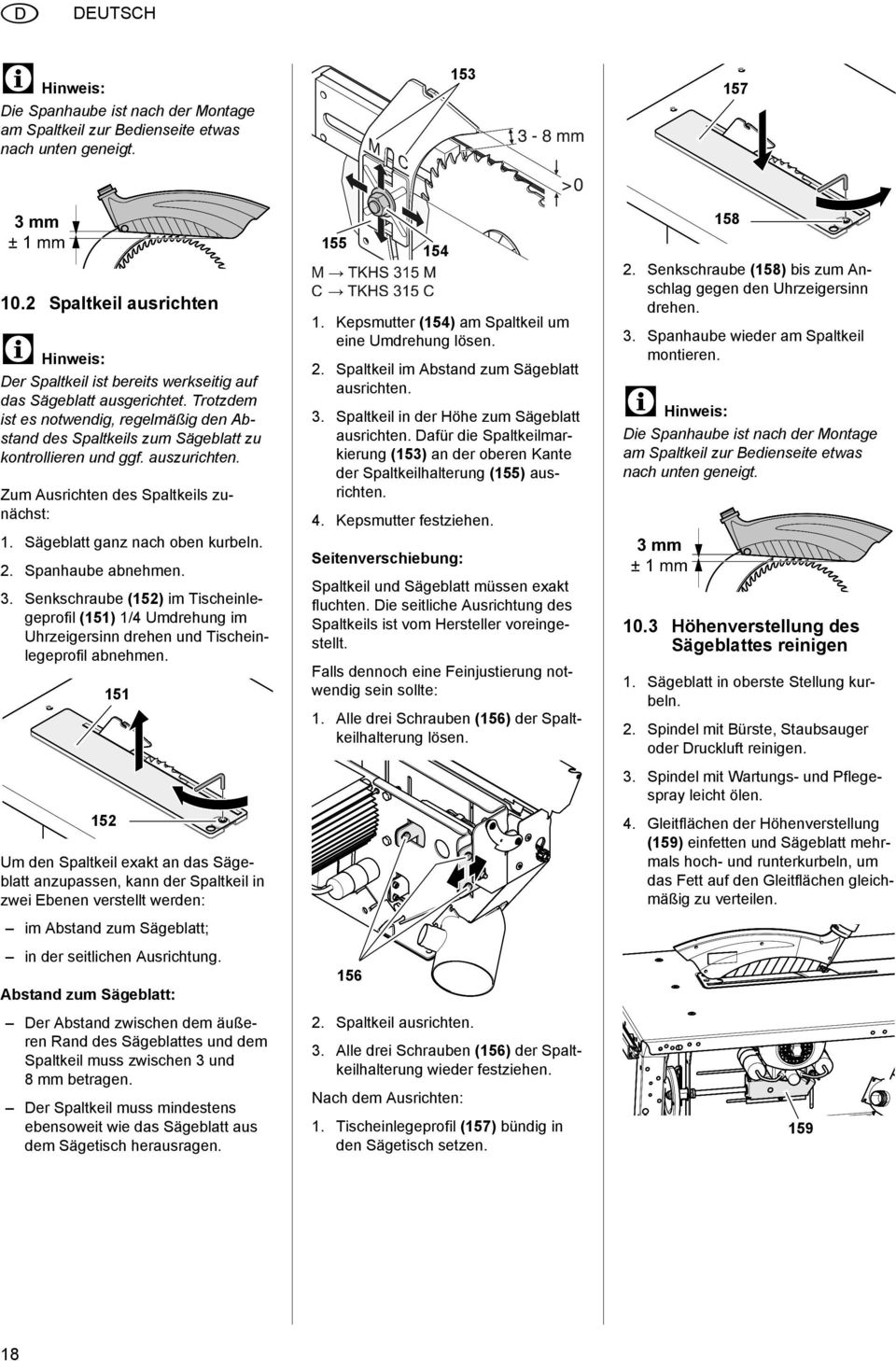 Trotzdem ist es notwendig, regelmäßig den Abstand des Spaltkeils zum Sägeblatt zu kontrollieren und ggf. auszurichten. Zum Ausrichten des Spaltkeils zunächst: 1. Sägeblatt ganz nach oben kurbeln. 2.