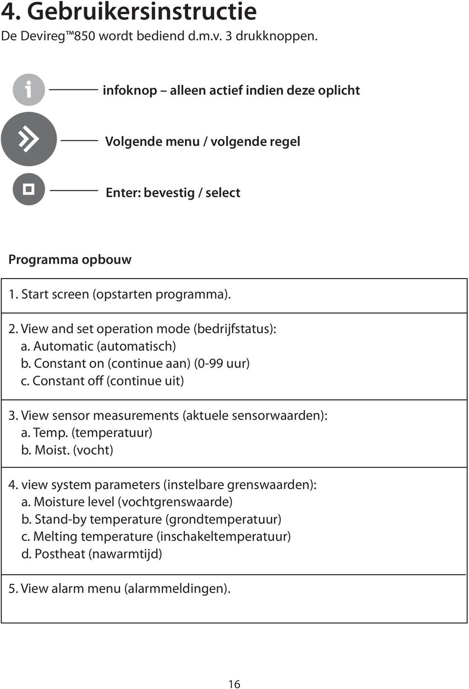 View and set operation mode (bedrijfstatus): a. Automatic (automatisch) b. Constant on (continue aan) (0-99 uur) c. Constant off (continue uit) 3.