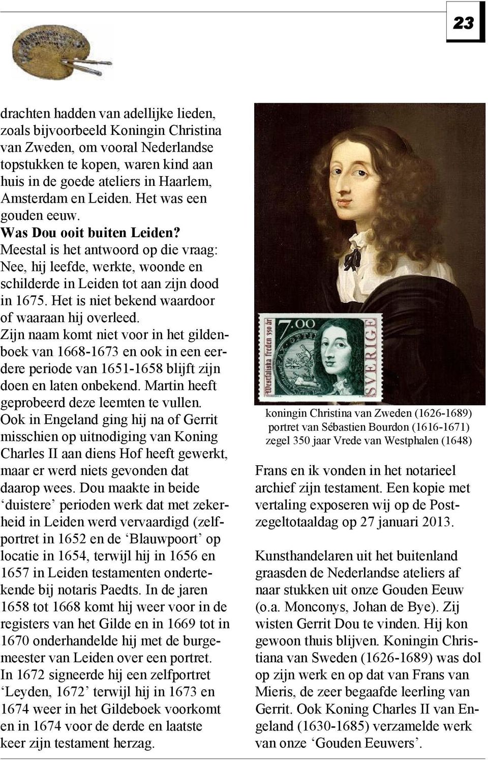 Het is niet bekend waardoor of waaraan hij overleed. Zijn naam komt niet voor in het gildenboek van 1668-1673 en ook in een eerdere periode van 1651-1658 blijft zijn doen en laten onbekend.