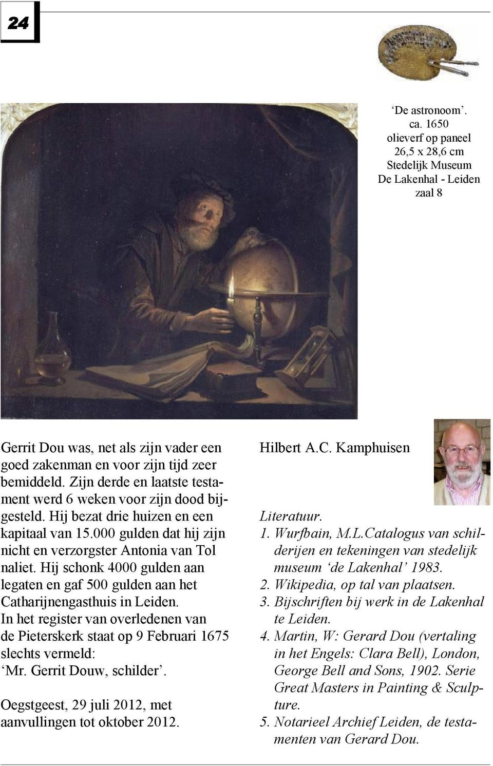 Hij schonk 4000 gulden aan legaten en gaf 500 gulden aan het Catharijnengasthuis in Leiden. In het register van overledenen van de Pieterskerk staat op 9 Februari 1675 slechts vermeld: Mr.
