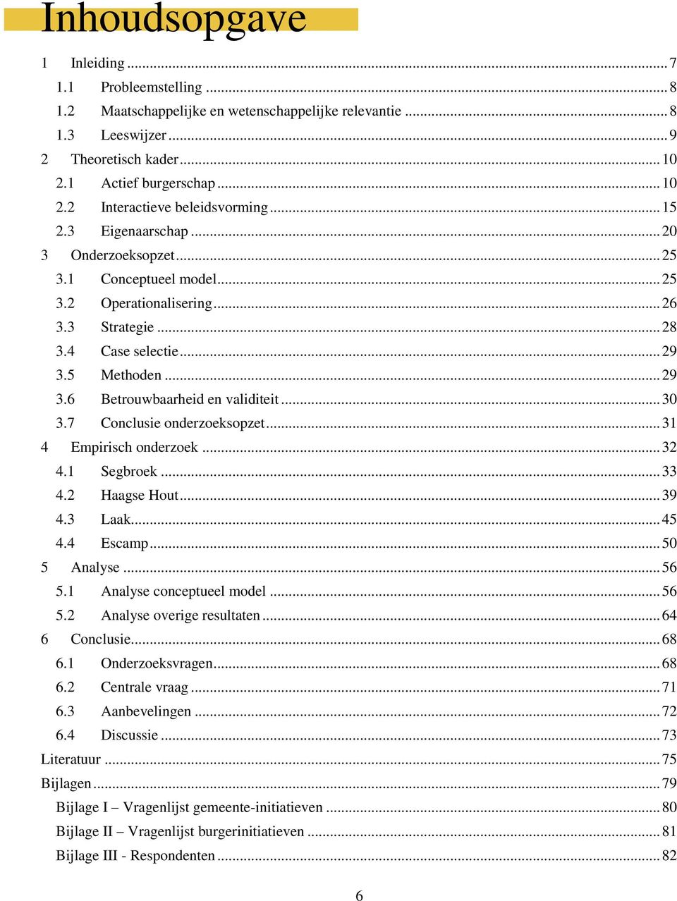 .. 30 3.7 Conclusie onderzoeksopzet... 31 4 Empirisch onderzoek... 32 4.1 Segbroek... 33 4.2 Haagse Hout... 39 4.3 Laak... 45 4.4 Escamp... 50 5 Analyse... 56 5.1 Analyse conceptueel model... 56 5.2 Analyse overige resultaten.