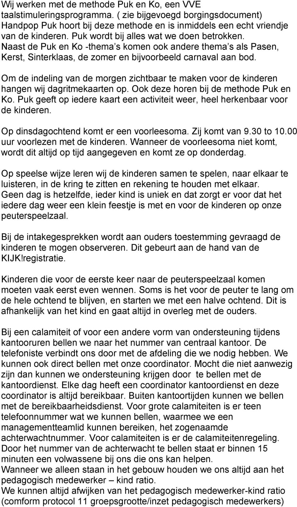 Om de indeling van de morgen zichtbaar te maken voor de kinderen hangen wij dagritmekaarten op. Ook deze horen bij de methode Puk en Ko.