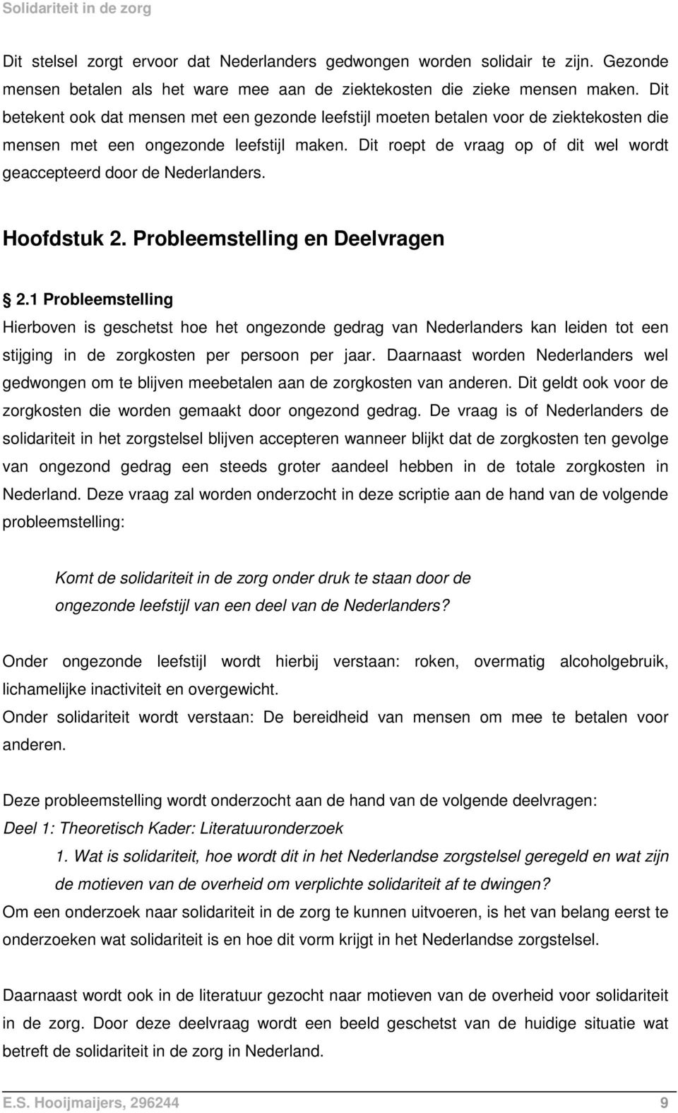 Dit roept de vraag op of dit wel wordt geaccepteerd door de Nederlanders. Hoofdstuk 2. Probleemstelling en Deelvragen 2.