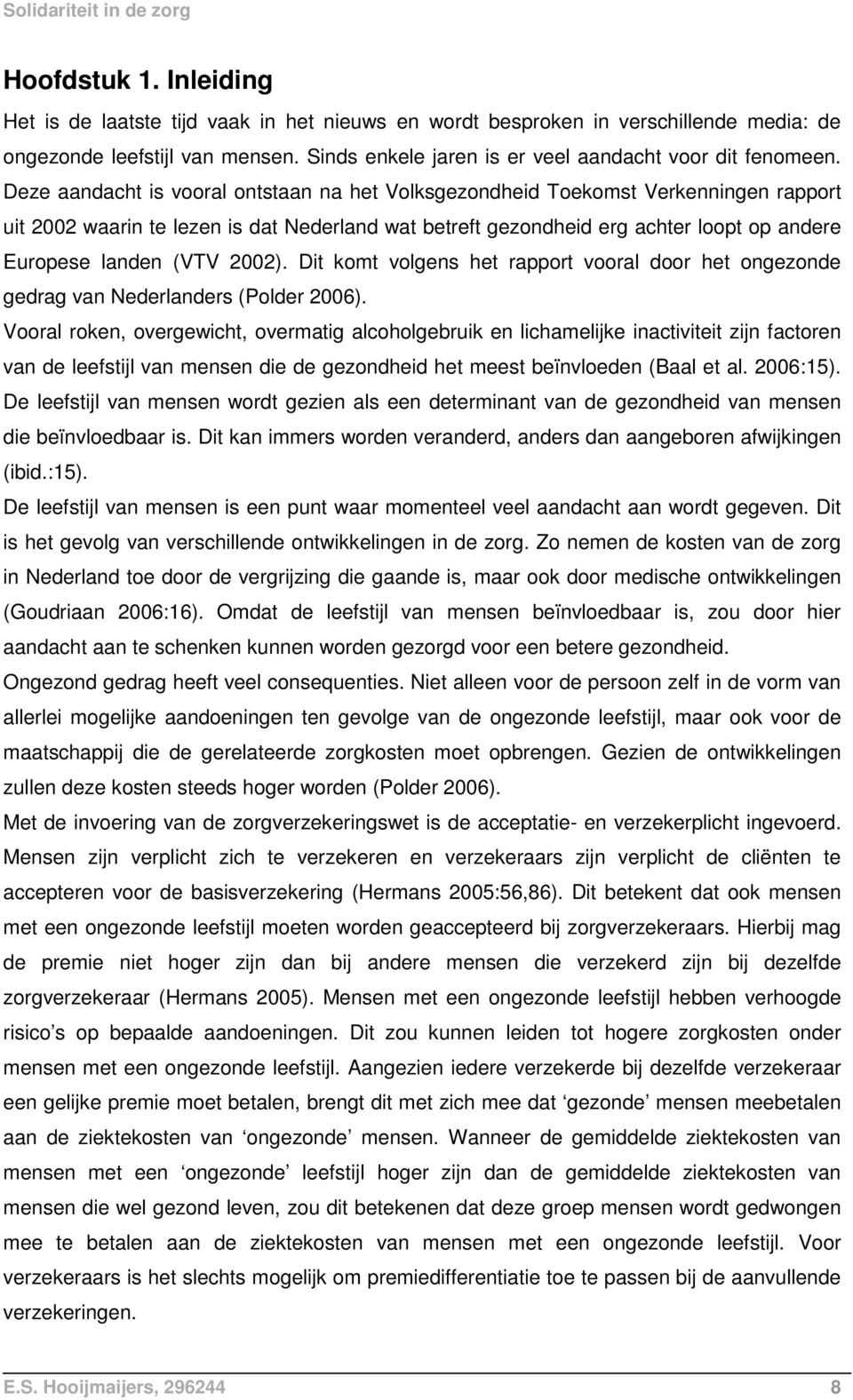 2002). Dit komt volgens het rapport vooral door het ongezonde gedrag van Nederlanders (Polder 2006).
