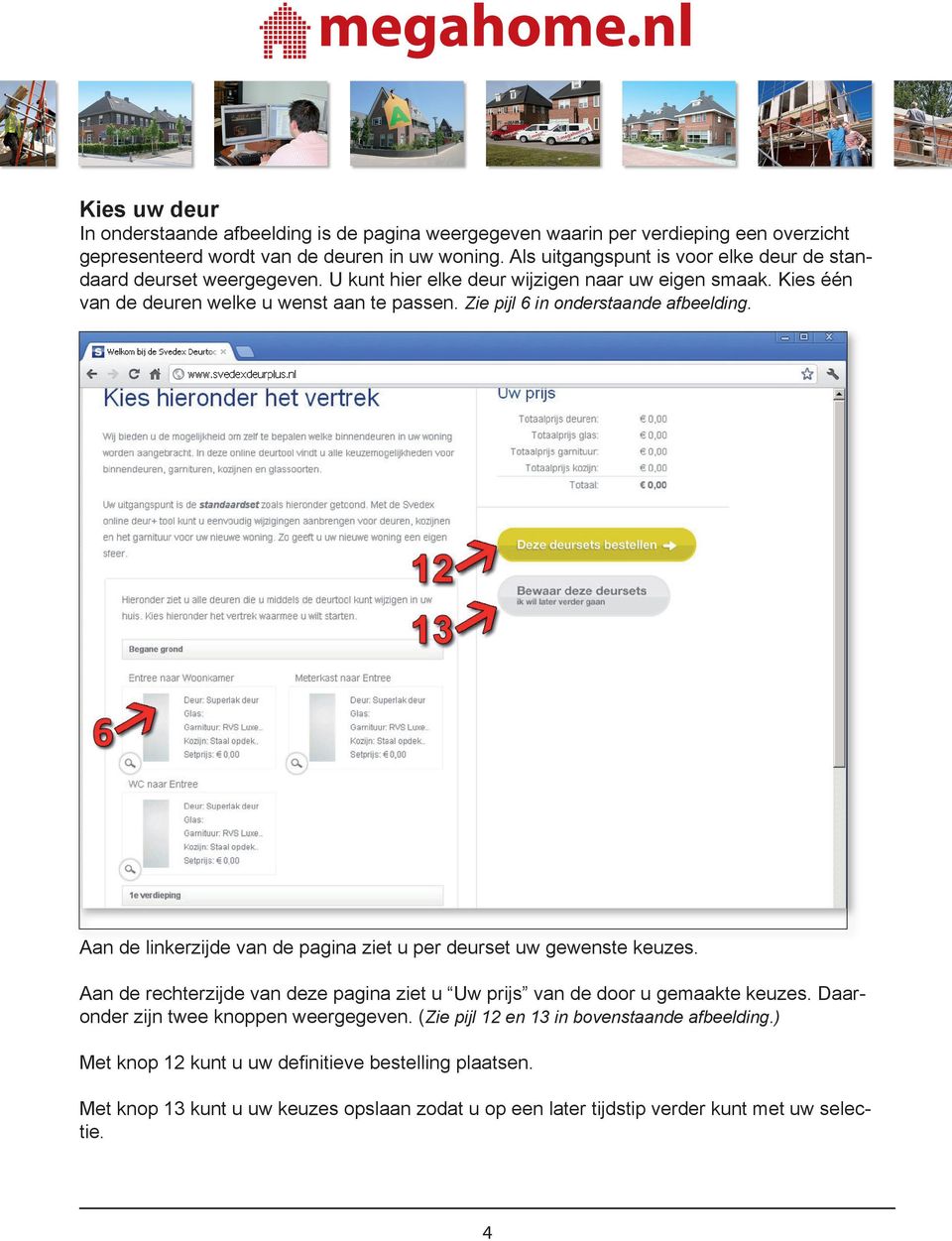 Zie pijl 6 in onderstaande afbeelding. Aan de linkerzijde van de pagina ziet u per deurset uw gewenste keuzes.