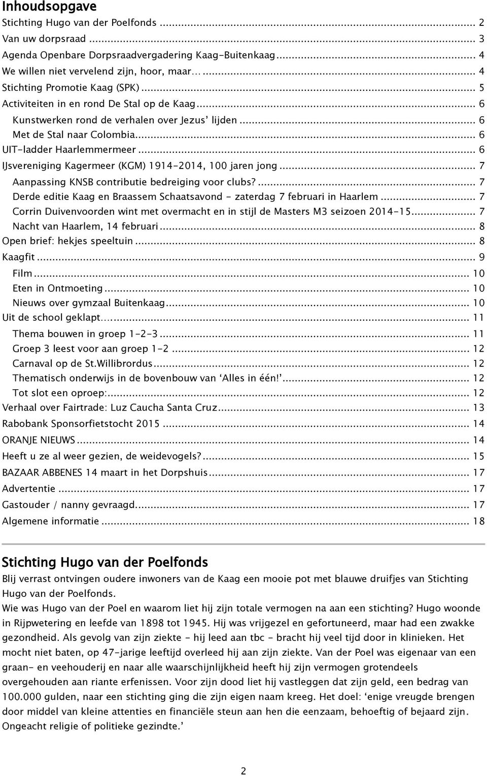 .. 6 IJsvereniging Kagermeer (KGM) 1914-2014, 100 jaren jong... 7 Aanpassing KNSB contributie bedreiging voor clubs?... 7 Derde editie Kaag en Braassem Schaatsavond - zaterdag 7 februari in Haarlem.