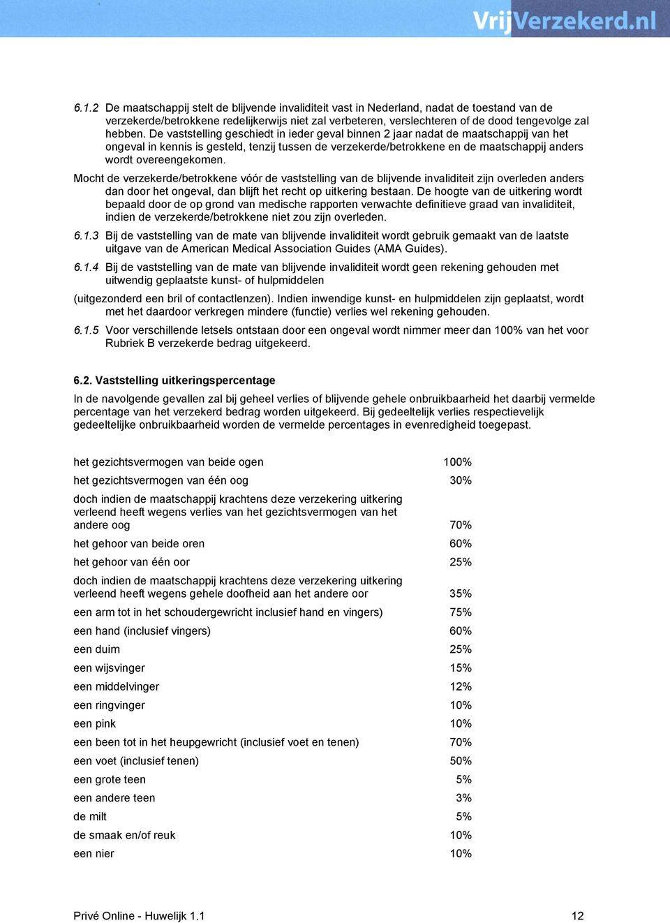 De vaststelling geschiedt in ieder geval binnen 2 jaar nadat de maatschappij van het ongeval in kennis is gesteld, tenzij tussen de verzekerde/betrokkene en de maatschappij anders wordt