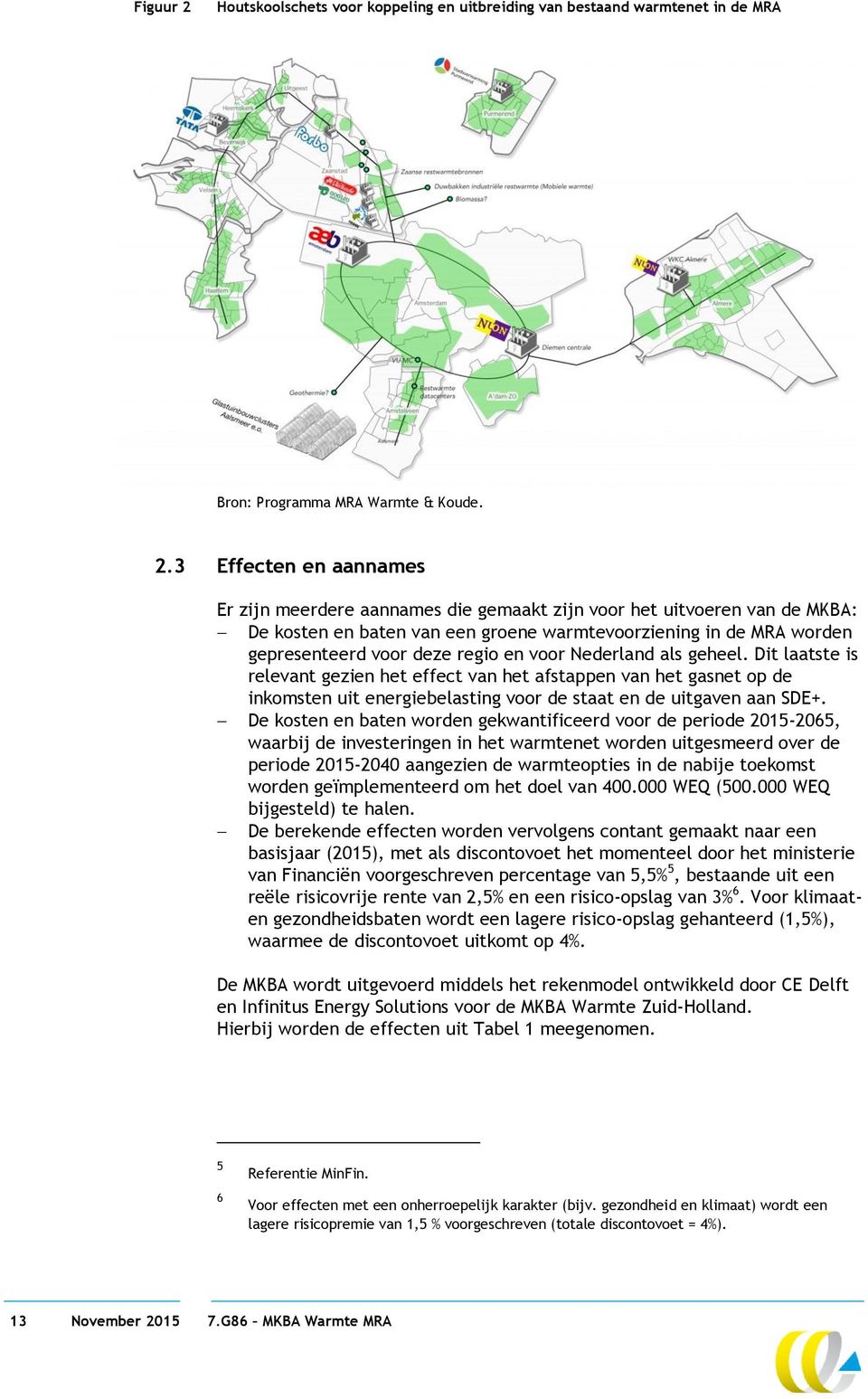 3 Effecten en aannames Er zijn meerdere aannames die gemaakt zijn voor het uitvoeren van de MKBA: De kosten en baten van een groene warmtevoorziening in de MRA worden gepresenteerd voor deze regio en