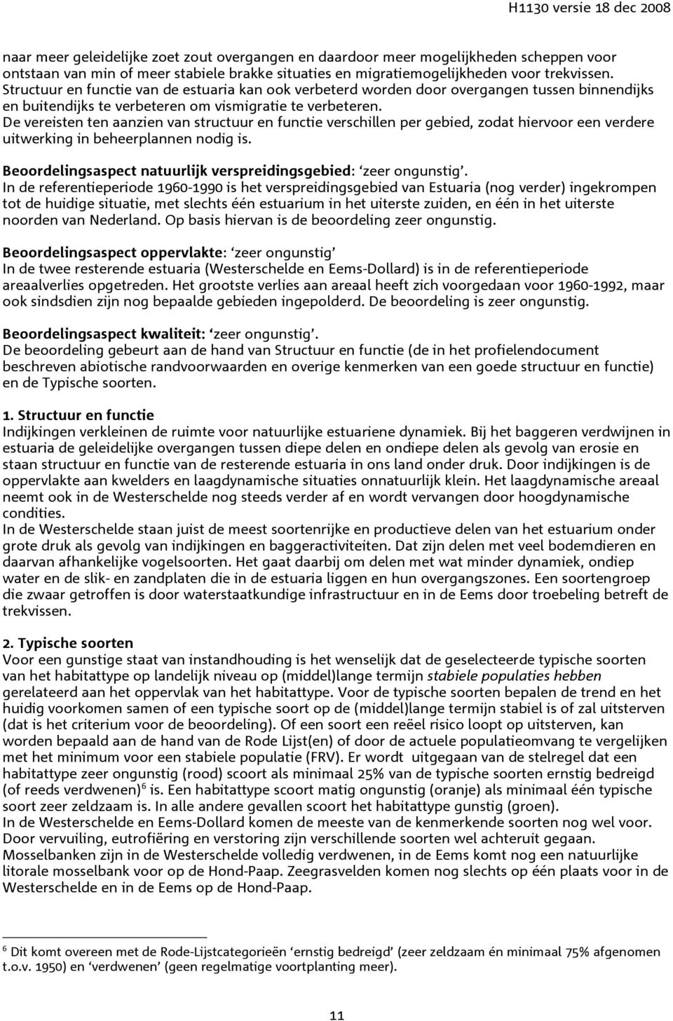 De vereisten ten aanzien van structuur en functie verschillen per gebied, zodat hiervoor een verdere uitwerking in beheerplannen nodig is. Beoordelingsaspect natuurlijk verspreidingsgebied: zeer.