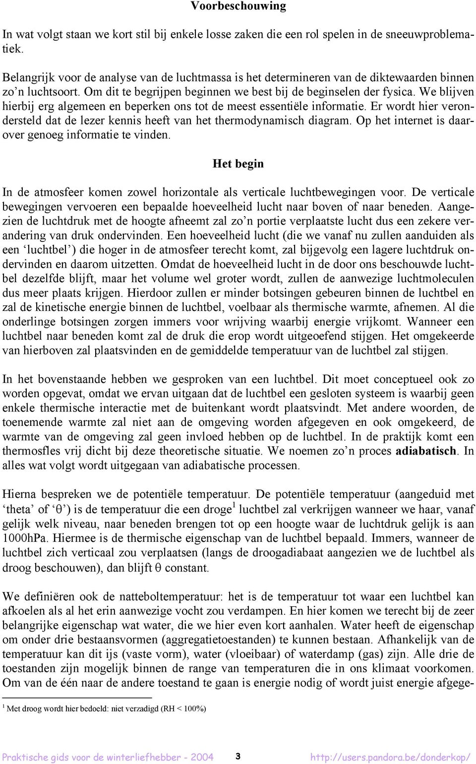 We blijven hierbij erg algemeen en beperken ons tot de meest essentiële informatie. Er wordt hier verondersteld dat de lezer kennis heeft van het thermodynamisch diagram.