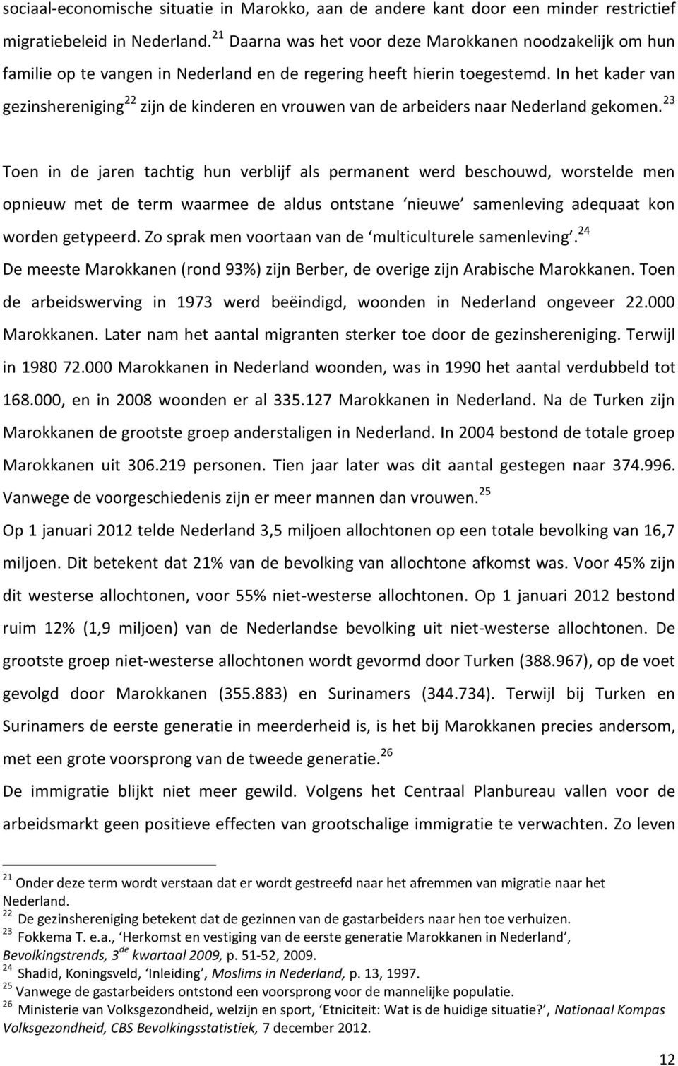 In het kader van gezinshereniging 22 zijn de kinderen en vrouwen van de arbeiders naar Nederland gekomen.