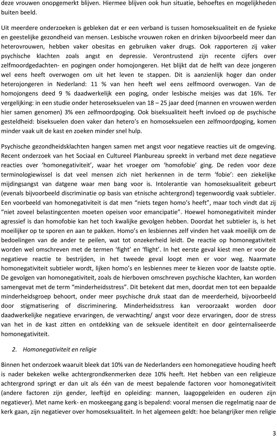 Lesbische vrouwen roken en drinken bijvoorbeeld meer dan heterovrouwen, hebben vaker obesitas en gebruiken vaker drugs. Ook rapporteren zij vaker psychische klachten zoals angst en depressie.