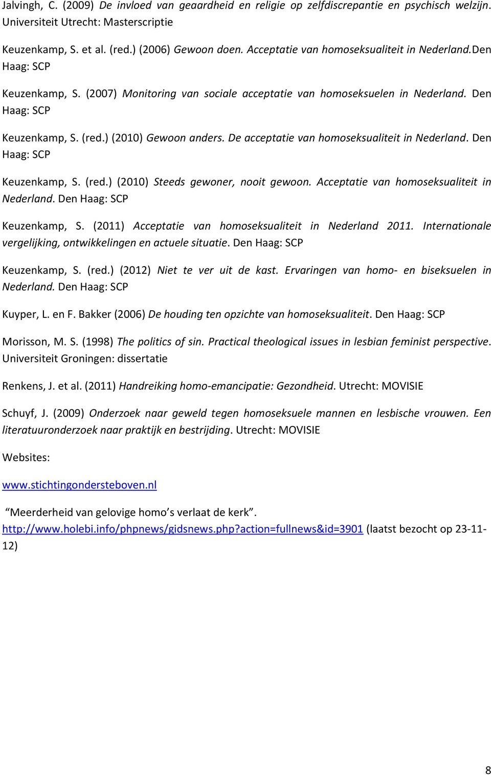 ) (2010) Gewoon anders. De acceptatie van homoseksualiteit in Nederland. Den Haag: SCP Keuzenkamp, S. (red.) (2010) Steeds gewoner, nooit gewoon. Acceptatie van homoseksualiteit in Nederland.