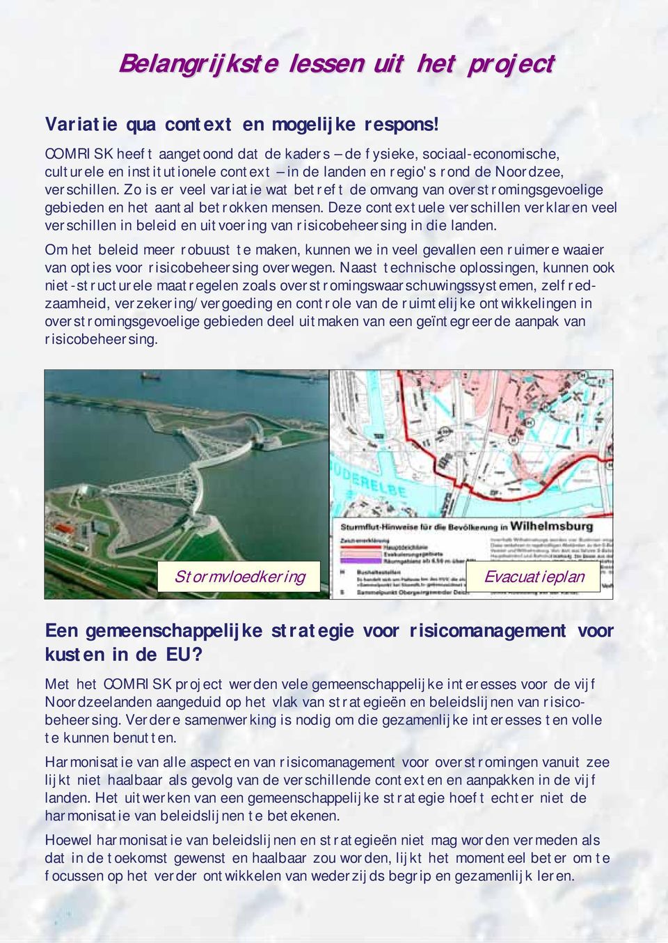 Zo is er veel variatie wat betreft de omvang van overstromingsgevoelige gebieden en het aantal betrokken mensen.