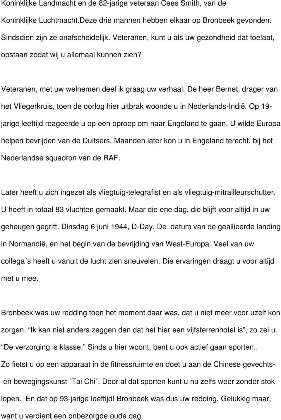 De heer Bernet, drager van het Vliegerkruis, toen de oorlog hier uitbrak woonde u in Nederlands-Indië. Op 19- jarige leeftijd reageerde u op een oproep om naar Engeland te gaan.