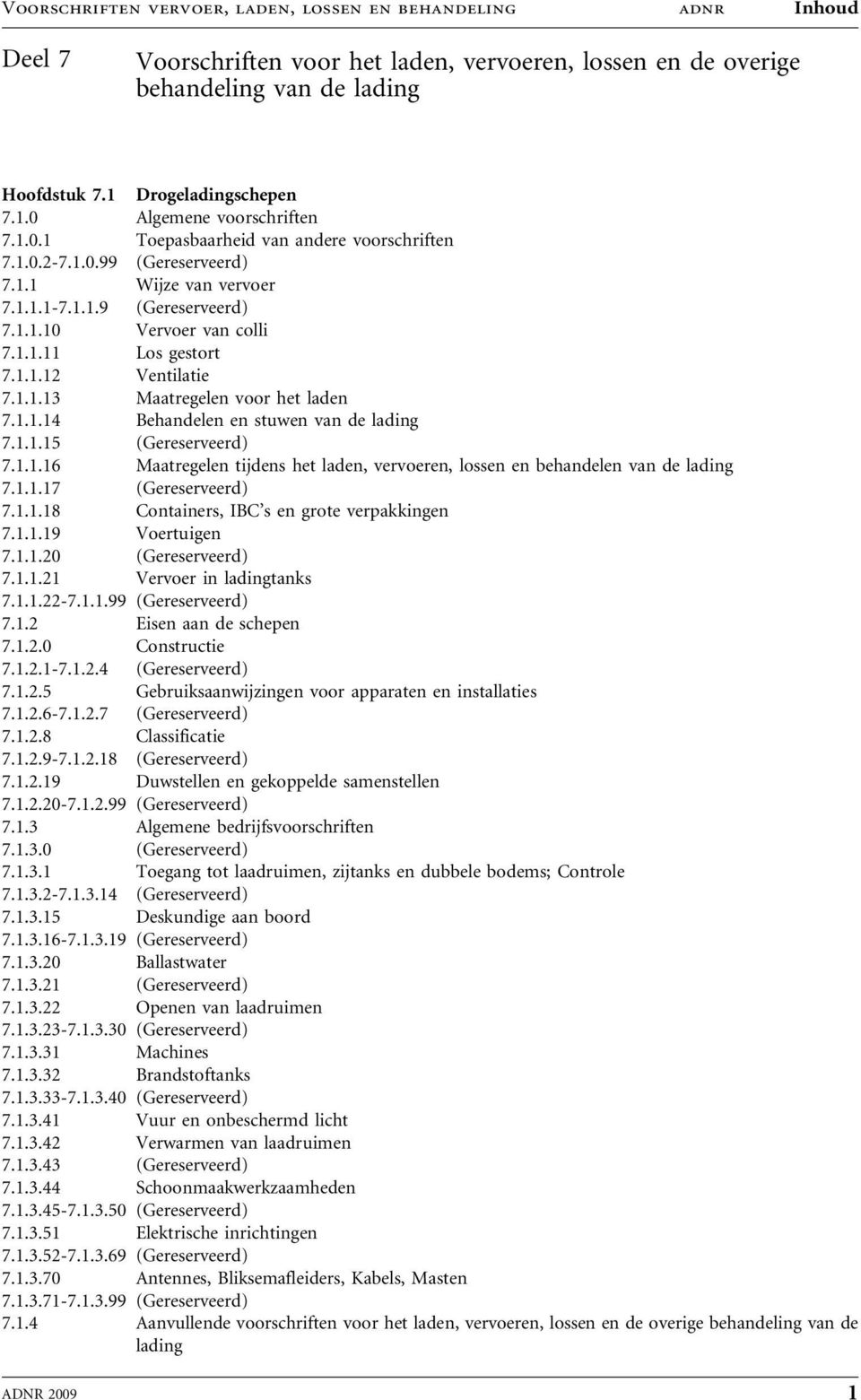 1.1.13 Maatregelen voor het laden 7.1.1.14 Behandelen en stuwen van de lading 7.1.1.15 (Gereserveerd) 7.1.1.16 Maatregelen tijdens het laden, vervoeren, lossen en behandelen van de lading 7.1.1.17 (Gereserveerd) 7.