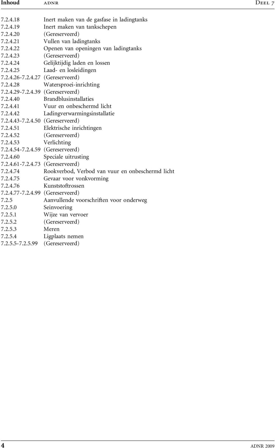 2.4.41 Vuur en onbeschermd licht 7.2.4.42 Ladingverwarmingsinstallatie 7.2.4.43-7.2.4.50 (Gereserveerd) 7.2.4.51 Elektrische inrichtingen 7.2.4.52 (Gereserveerd) 7.2.4.53 Verlichting 7.2.4.54-7.2.4.59 (Gereserveerd) 7.