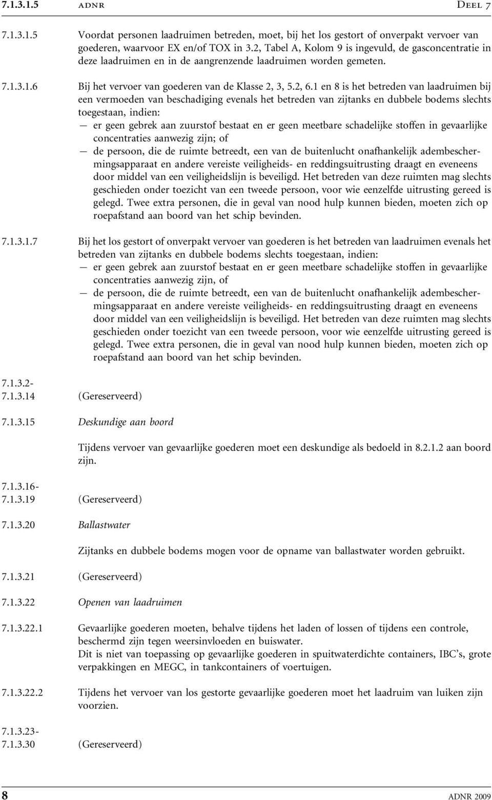 1 en 8 is het betreden van laadruimen bij een vermoeden van beschadiging evenals het betreden van zijtanks en dubbele bodems slechts toegestaan, indien: 7 er geen gebrek aan zuurstof bestaat en er