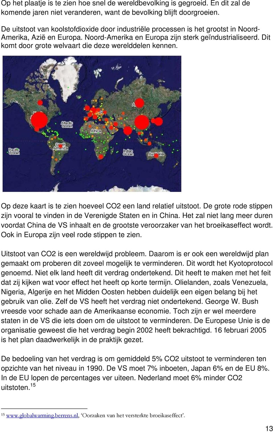 Dit komt door grote welvaart die deze werelddelen kennen. Op deze kaart is te zien hoeveel CO2 een land relatief uitstoot.