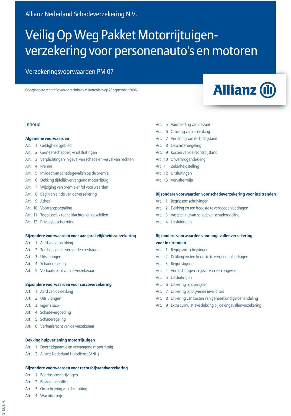 2006. Inhoud Algemene voorwaarden Art. 1 Geldigheidsgebied Art. 2 Gemeenschappelijke uitsluitingen Art. 3 Verplichtingen in geval van schade en verval van rechten Art. 4 Premie Art.