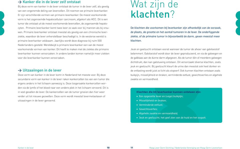 Dit is een tumor die ontstaat uit de meest voorkomende levercellen, de zogenoemde hepatocyten. Primaire leverkanker komt twee keer zo vaak voor bij mannen als bij vrouwen.